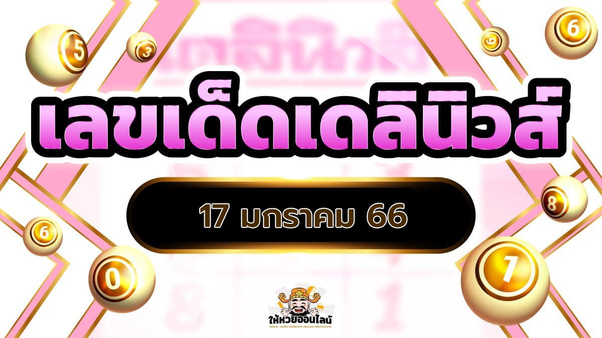 เลขเด็ดเดลินิวส์ หวยงวดนี้ 17 ม.ค. 66 เลขแม่น ๆ ถูกหวยรัฐอัปเดตแล้ว!