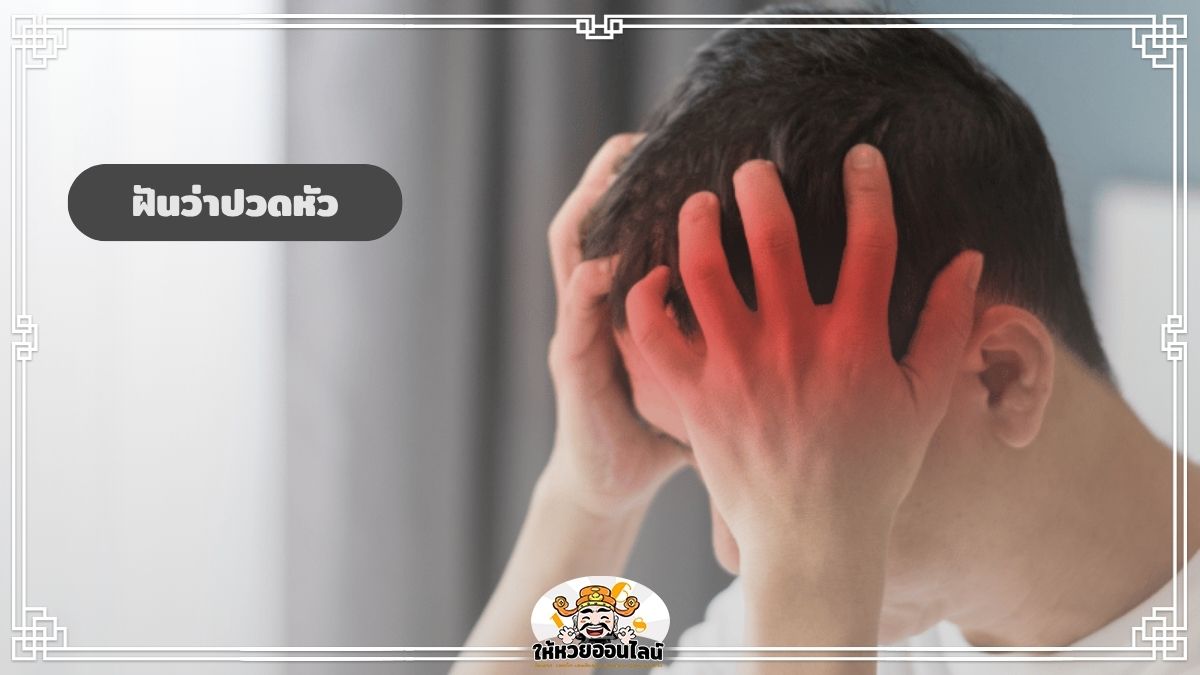 ฝันว่าปวดหัว มีเรื่องให้คิดหนักหรือกำลังจะมีข่าวดี?